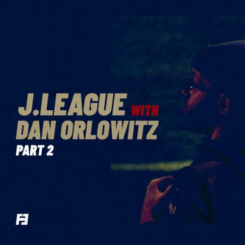 J.League with Dan Orlowitz: Part 2